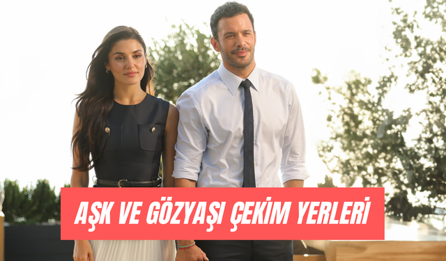 Aşk ve Gözyaşı Çekim Yerleri: Meyra’nın Evi, Selim’in Aile Evi, Ofis Nerede?