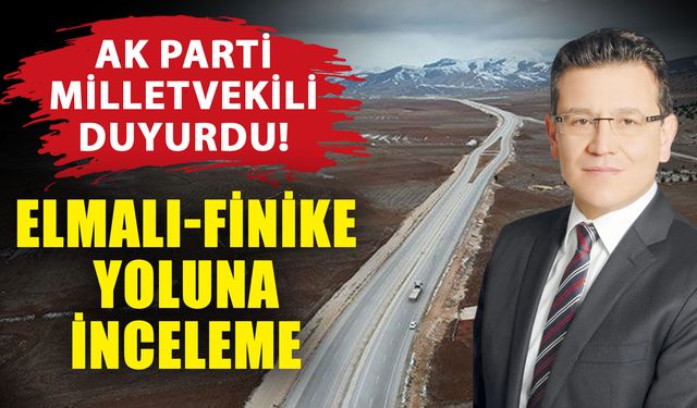 AK Parti Milletvekili duyurdu! Elmalı-Finike yoluna inceleme