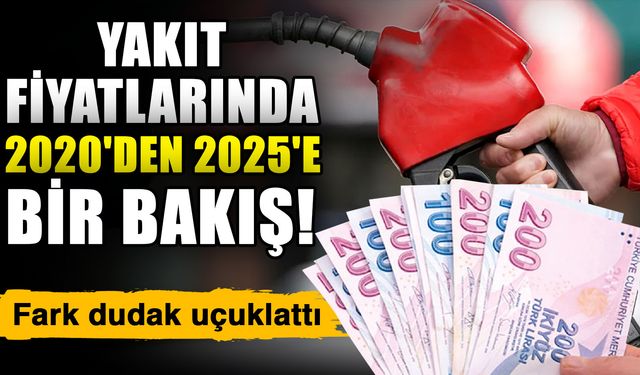 Yakıt fiyatlarında 2020'den 2025'e bir bakış! Fark dudak uçuklattı