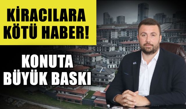 Kiracılara kötü haber! Konuta büyük baskı
