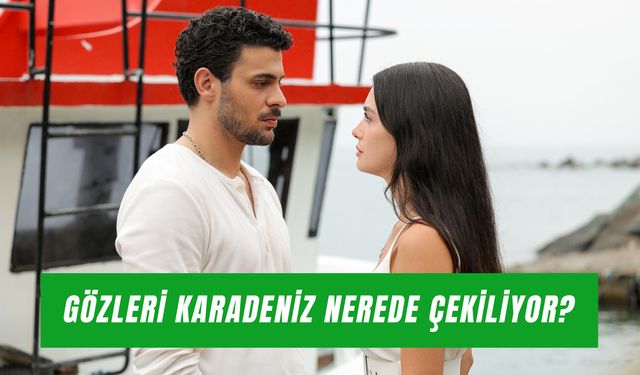 Gözleri Karadeniz Dizisi Nerede Çekiliyor? Oyuncuları Ve Konusu!