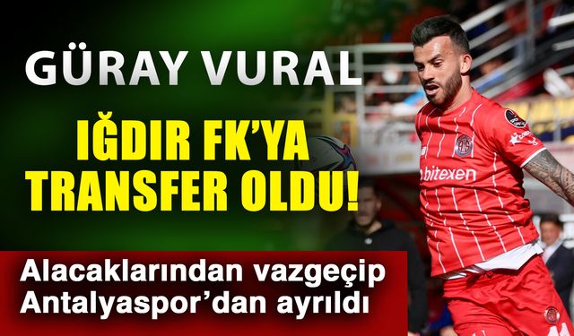 Güray Vural, Iğdır FK’ya transfer oldu! Alacaklarından vazgeçip Antalyaspor’dan ayrıldı