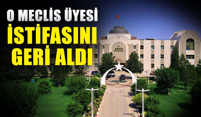 O meclis üyesi istifasını geri aldı
