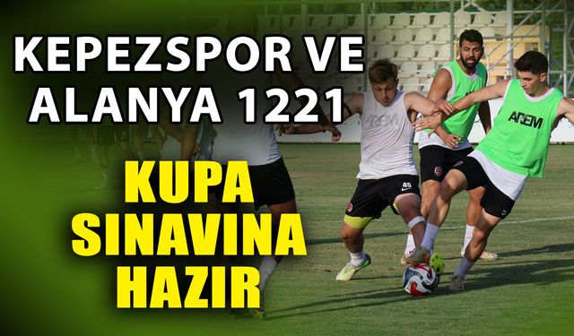 Kepezspor ve Alanya 1221 kupa sınavına hazır