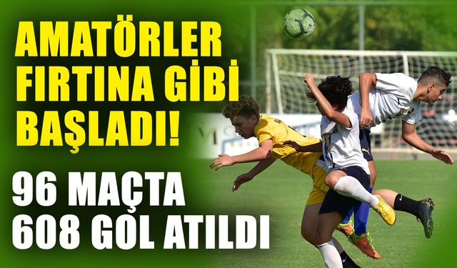 Amatörler fırtına gibi başladı! 96 maçta 608 gol atıldı