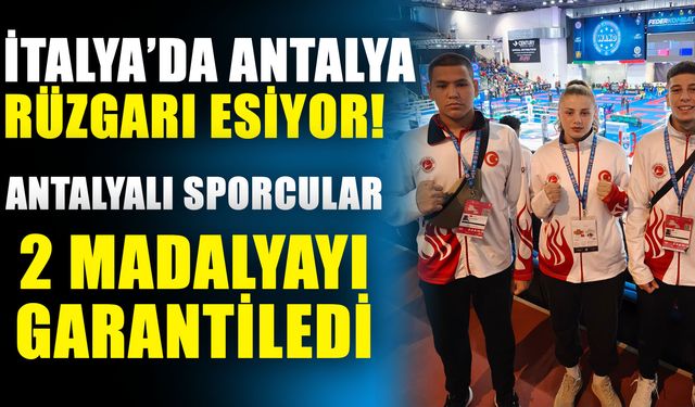 İtalya’da Antalya rüzgarı esiyor! Antalyalı sporcular 2 madalyayı garantiledi