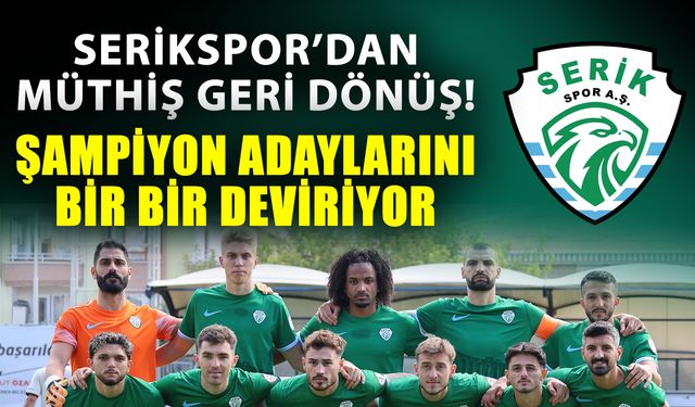 Serikspor’dan müthiş geri dönüş! Şampiyon adaylarını bir bir deviriyor