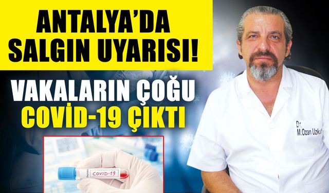 Antalya’da salgın uyarısı! Vakaların çoğu COVİD-19 çıktı