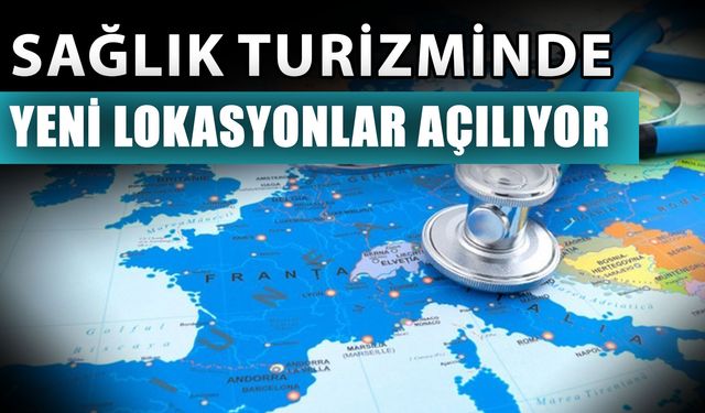 Sağlık turizminde yeni lokasyonlar açılıyor