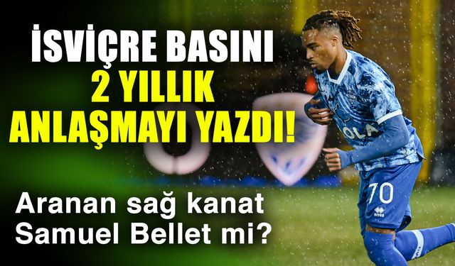 İsviçre basını 2 yıllık anlaşmayı yazdı! Aranan sağ kanat Samuel Bellet mi?