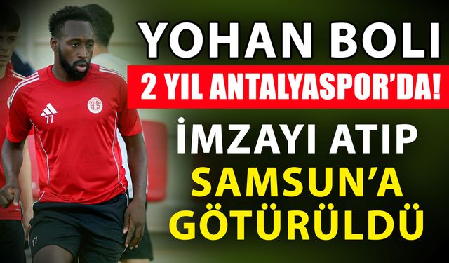Yohan Boli 2 yıl Antalyaspor’da! İmzayı atıp Samsun’a götürüldü