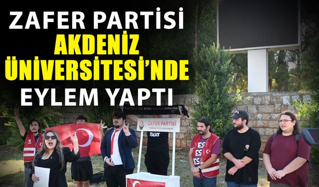 Zafer Partisi Akdeniz Üniversitesi’nde eylem yaptı