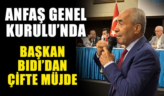 ANFAŞ Genel Kurulu'nda Başkan Bıdı’dan çifte müjde