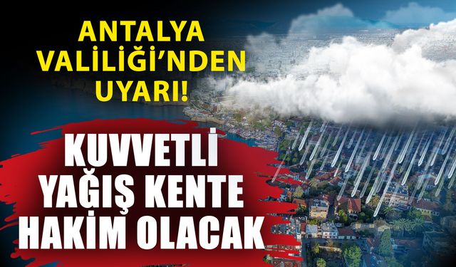 Antalya Valiliği’nden uyarı! Kuvvetli yağış kente hakim olacak