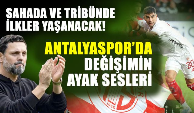Sahada ve tribünde ilkler yaşanacak! Antalyaspor’da değişimin ayak sesleri