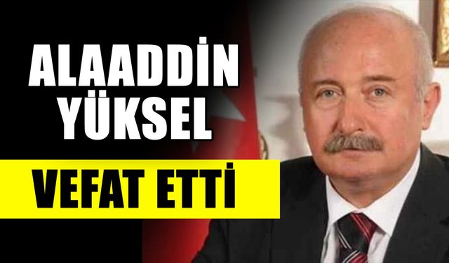 Antalya eski Valisi Alaaddin Yüksel vefat etti