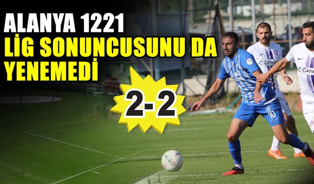 Alanya 1221 lig sonuncusunu da yenemedi; 2-2