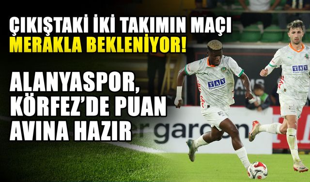 Çıkıştaki iki takımın maçı merakla bekleniyor! Alanyaspor, Körfez’de puan avına hazır