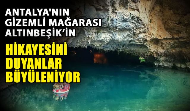 Antalya'nın gizemli mağarası Altınbeşik’in hikayesini duyanlar büyüleniyor