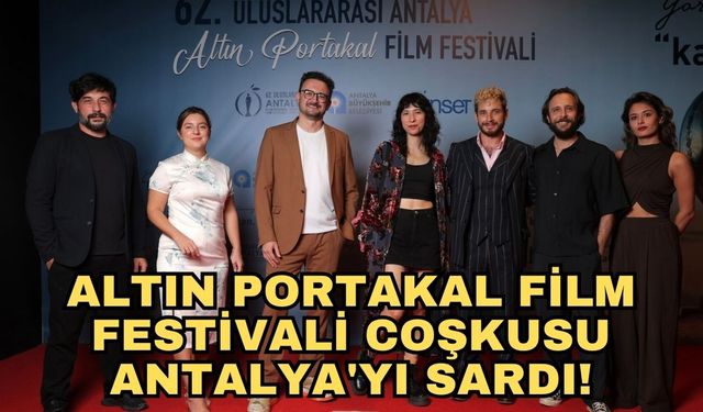 Altın Portakal Film Festivali coşkusu Antalya'yı sardı!