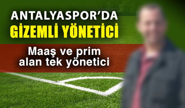 Antalyaspor’da gizemli yönetici! Maaş ve prim alan tek yönetici