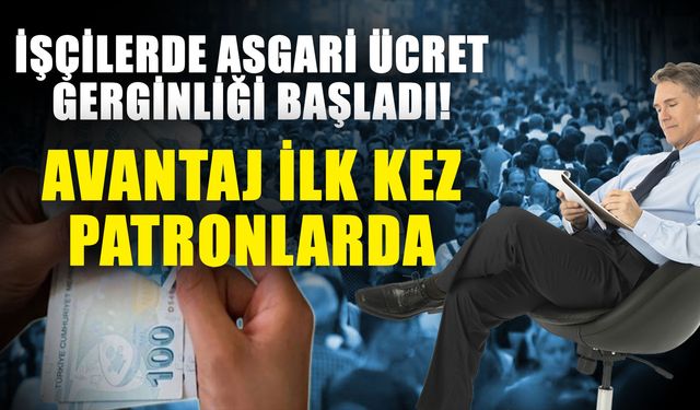 İşçilerde asgari ücret gerginliği başladı! Avantaj ilk kez patronlarda