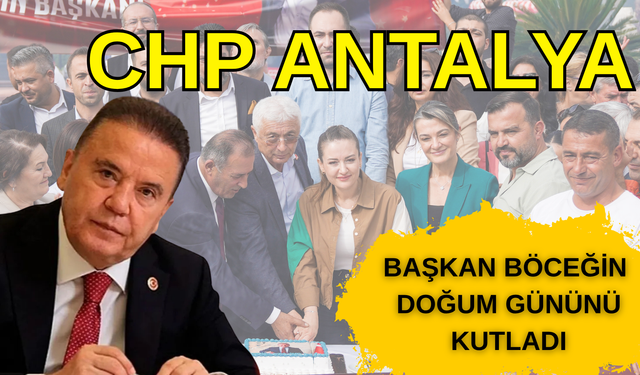CHP Antalya Başkan Böcek’in doğum günü kutladı
