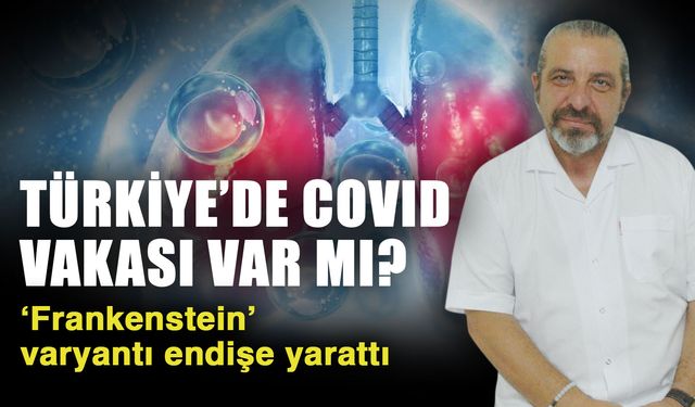Türkiye’de covid vakası var mı? ‘Frankenstein’ varyantı endişe yarattı
