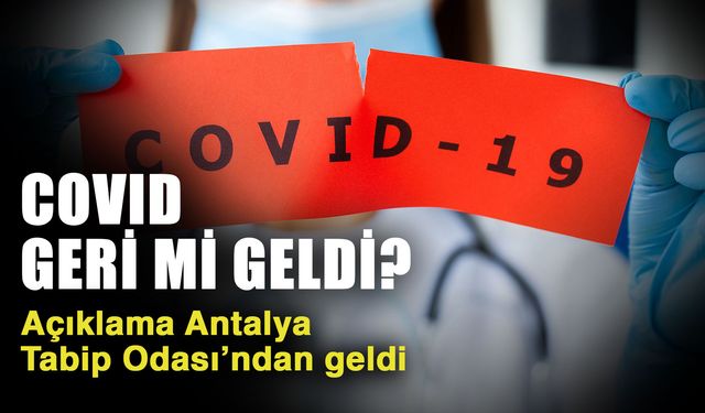 Covid geri mi geldi? Açıklama Antalya Tabip Odası’ndan geldi