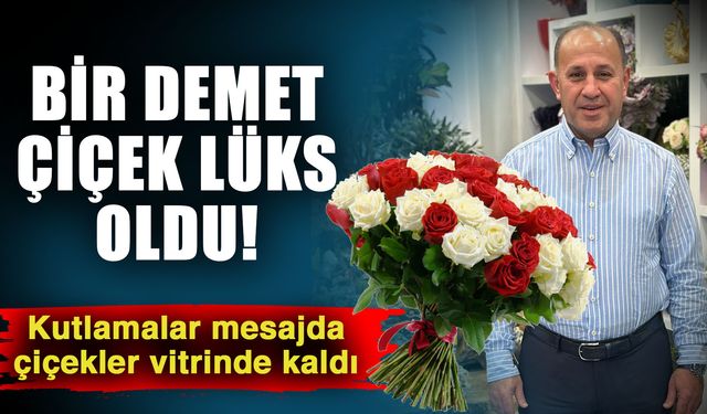 Bir demet çiçek lüks oldu! Kutlamalar mesajda çiçekler vitrinde kaldı