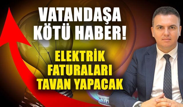 Vatandaşa kötü haber! Elektrik faturaları tavan yapacak