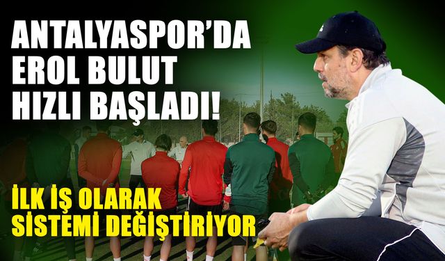 Antalyaspor’da Erol Bulut hızlı başladı! İlk iş olarak sistemi değiştiriyor