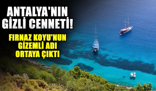 Antalya'nın gizli cenneti! Fırnaz Koyu'nun gizemli adı ortaya çıktı