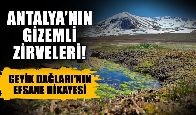 Antalya’nın gizemli zirveleri! Geyik Dağları'nın efsane hikayesi