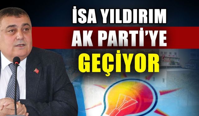 İsa Yıldırım AK Parti'ye geçiyor