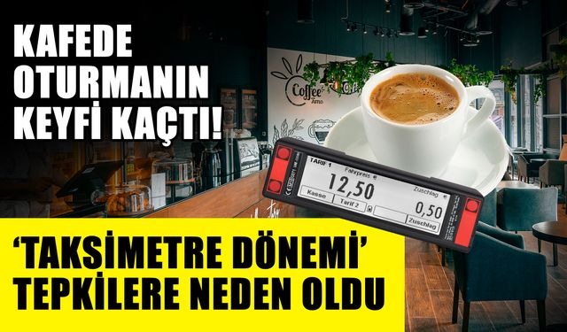 Kafede oturmanın keyfi kaçtı! ‘Taksimetre dönemi’ tepkilere neden oldu