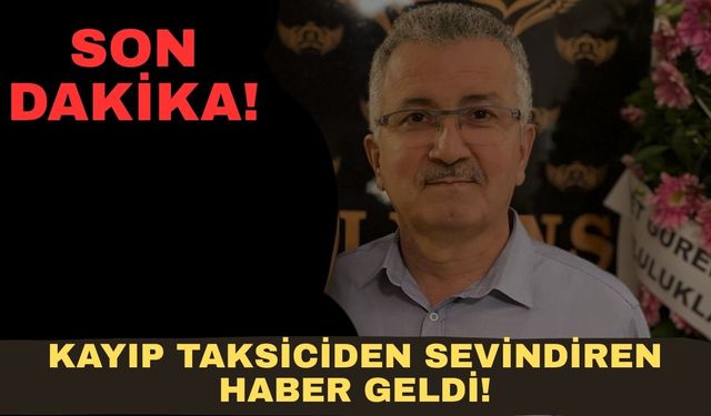 Antalya’da kayıp taksiciden sevindiren haber geldi!