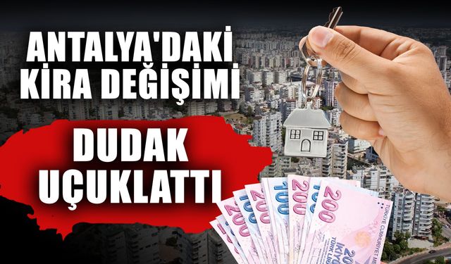 Antalya'daki kira değişimi dudak uçuklattı