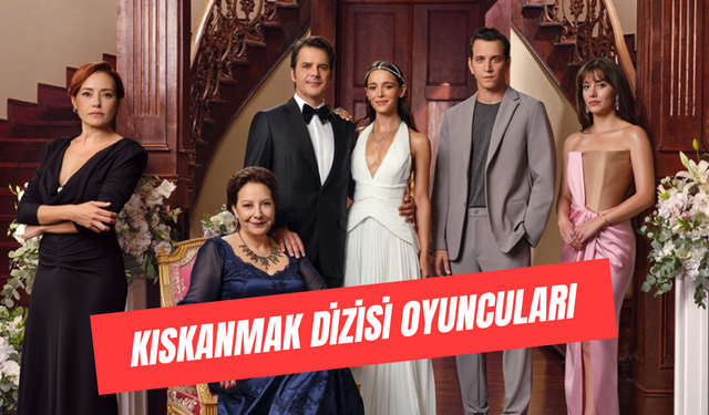 Kıskanmak Dizisi Oyuncuları Yaşları: Karakterler ve İsimleri