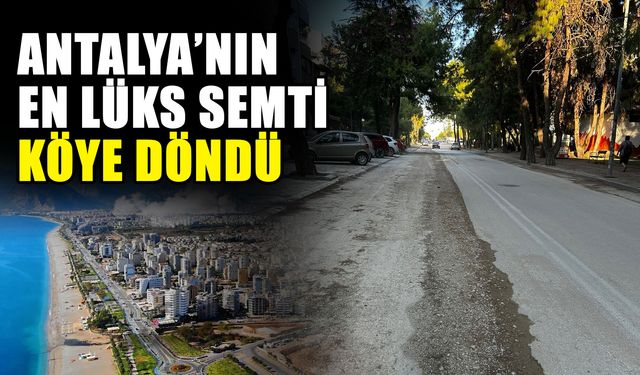 Antalya’nın en lüks semti köye döndü