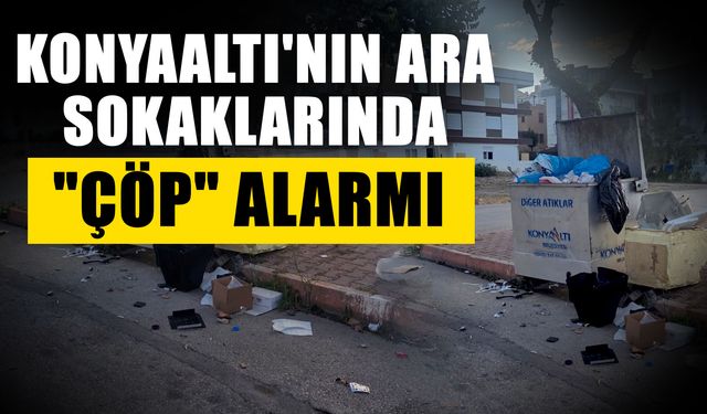 Konyaaltı'nın ara sokaklarında "Çöp" alarmı