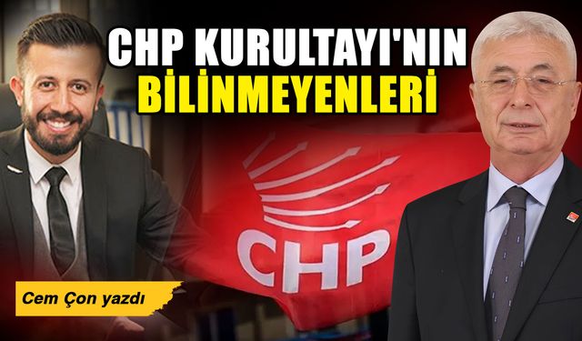 CHP Kurultayı’nın bilinmeyenleri