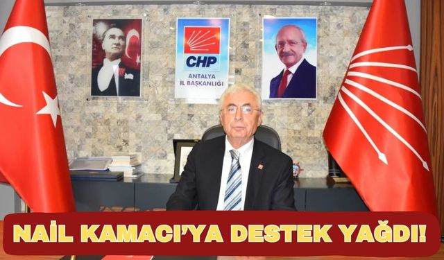 CHP Antalya İl Başkanı seçilen Nail Kamacı'ya destek yağdı!