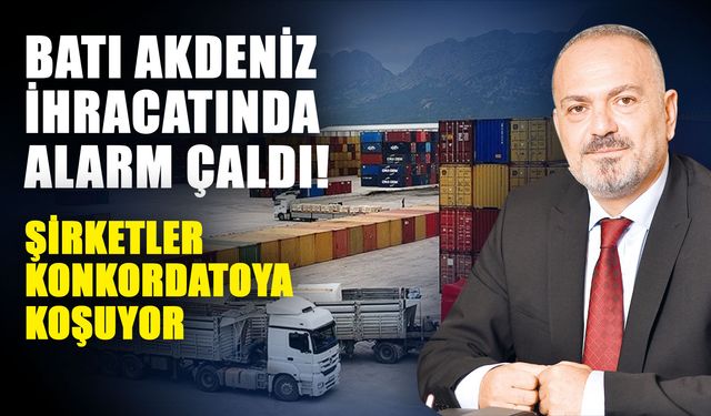 Batı Akdeniz İhracatında alarm çaldı! Şirketler konkordatoya koşuyor