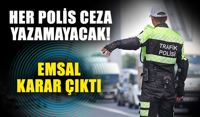 Her polis ceza yazamayacak! Emsal karar çıktı
