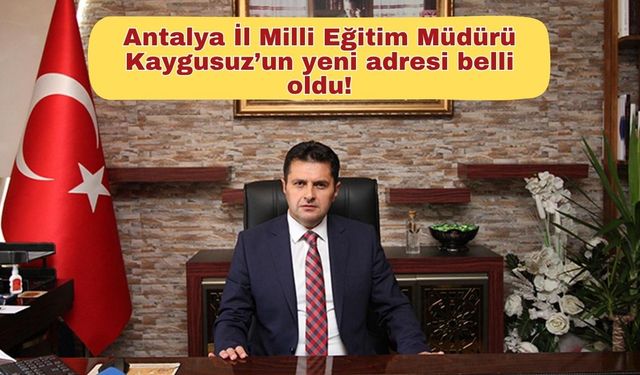 Milli Eğitim Bakanlığı'nda üst düzey atama... Antalya İl Milli Eğitim Müdürü Kaygusuz’un yeni adresi belli oldu