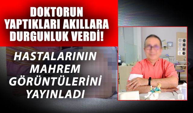 Doktorun yaptıkları akıllara durgunluk verdi! Hastalarının mahrem görüntülerini yayınladı
