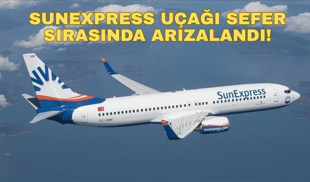 SunExpress uçağı sefer sırasında arızalandı!