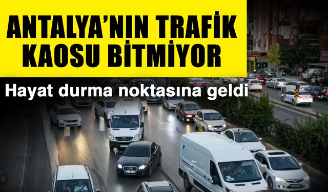 Antalya’nın trafik kaosu bitmiyor… Hayat durma noktasına geldi