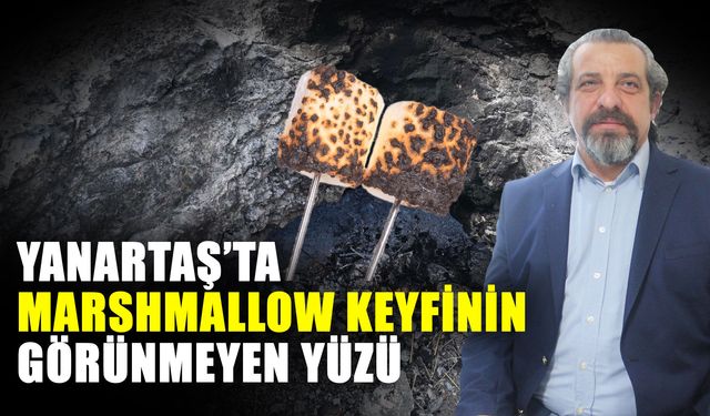 Yanartaş’ta marshmallow keyfinin görünmeyen yüzü